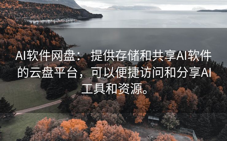 AI软件网盘： 提供存储和共享AI软件的云盘平台，可以便捷访问和分享AI工具和资源。