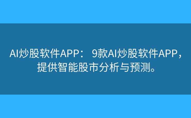 AI炒股软件APP: 9款AI炒股软件APP,提供智能股市分析与预测。 AI炒股软件APP: 9款AI炒股软件APP,提供智能股市分析与预测。