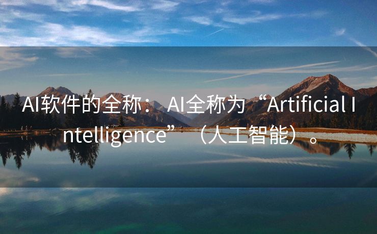 AI软件的全称： AI全称为“Artificial Intelligence”（人工智能）。