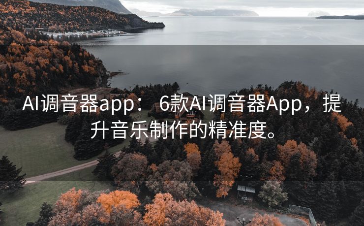 AI调音器app： 6款AI调音器App，提升音乐制作的精准度。