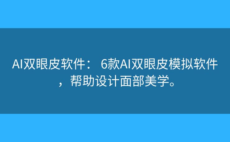 AI双眼皮软件: 6款AI双眼皮模拟软件,帮助设计面部美学。 AI双眼皮软件: 6款AI双眼皮模拟软件,帮助设计面部美学。
