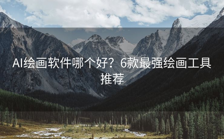 AI绘画软件哪个好？6款最强绘画工具推荐