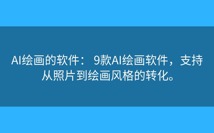 AI绘画的软件: 9款AI绘画软件,支持从照片到绘画风格的转化。 AI绘画的软件: 9款AI绘画软件,支持从照片到绘画风格的转化。