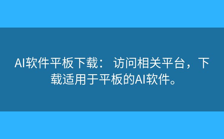 AI软件平板下载: 访问相关平台,下载适用于平板的AI软件。 AI软件平板下载: 访问相关平台,下载适用于平板的AI软件。