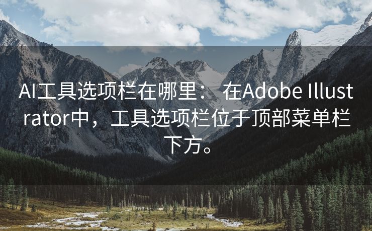 AI工具选项栏在哪里： 在Adobe Illustrator中，工具选项栏位于顶部菜单栏下方。