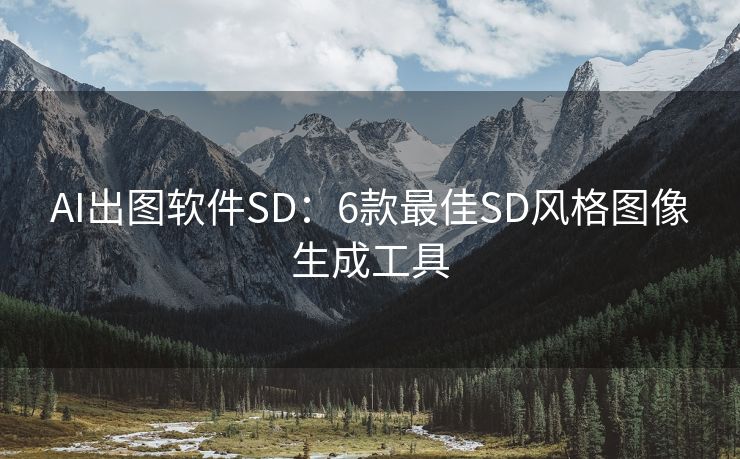 AI出图软件SD：6款最佳SD风格图像生成工具