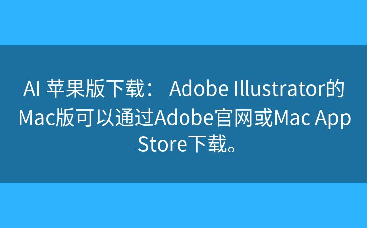 AI 苹果版下载: Adobe Illustrator的Mac版可以通过Adobe官网或Mac App Store下载。 AI 苹果版下载: Adobe Illustrator的Mac版可以通过Adobe官网或Mac App Store下载。