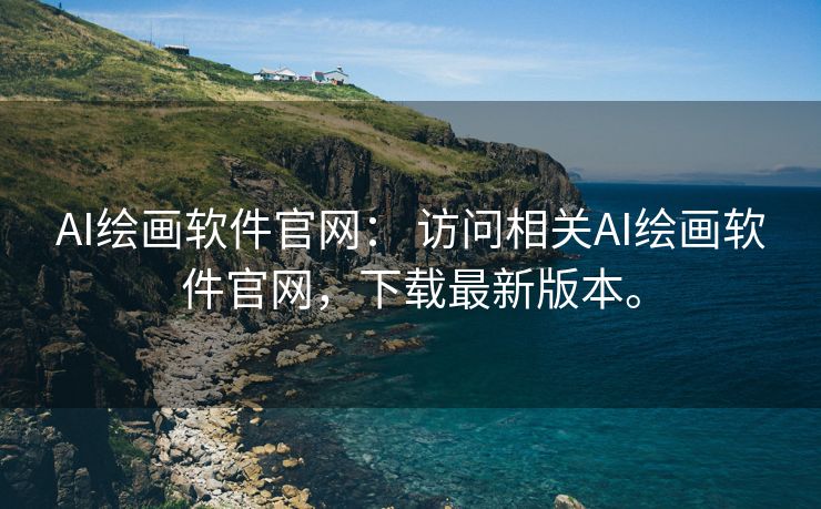 AI绘画软件官网： 访问相关AI绘画软件官网，下载最新版本。