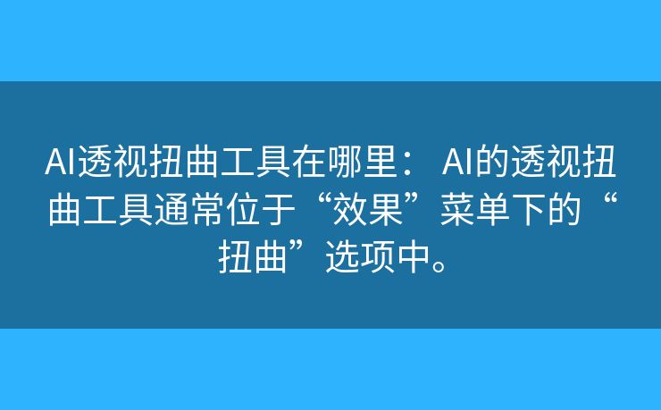 AI透视扭曲工具在哪里: AI的透视扭曲工具通常位于“效果”菜单下的“扭曲”选项中。 AI透视扭曲工具在哪里: AI的透视扭曲工具通常位于“效果”菜单下的“扭曲”选项中。