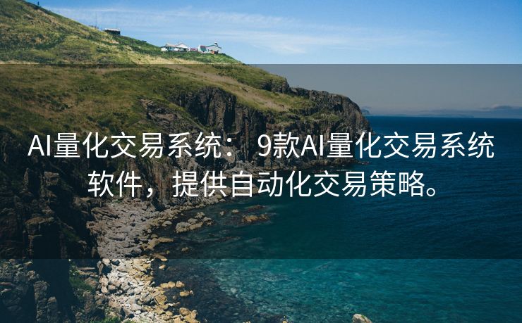 AI量化交易系统： 9款AI量化交易系统软件，提供自动化交易策略。