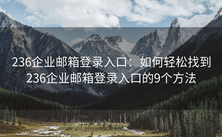 236企业邮箱登录入口：如何轻松找到236企业邮箱登录入口的9个方法