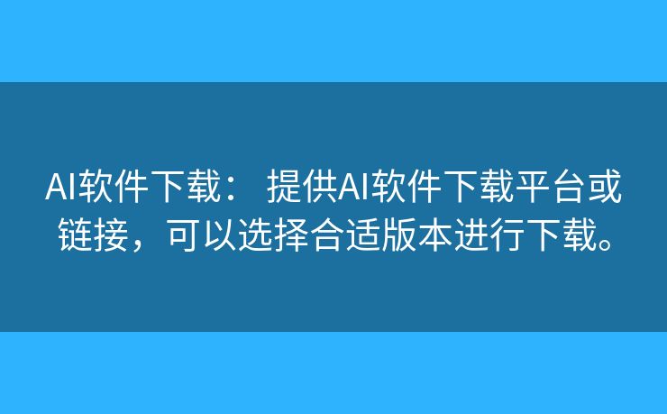 AI软件下载: 提供AI软件下载平台或链接,可以选择合适版本进行下载。 AI软件下载: 提供AI软件下载平台或链接,可以选择合适版本进行下载。