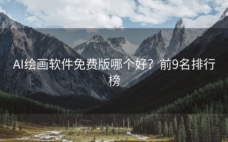 AI绘画软件免费版哪个好？前9名排行榜