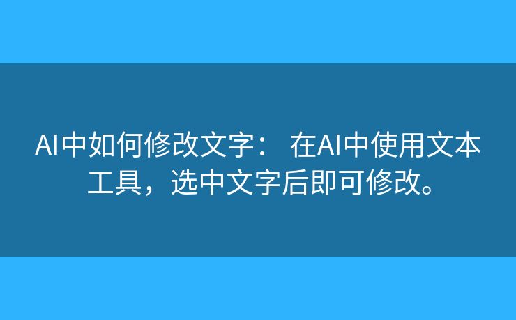 AI中如何修改文字: 在AI中使用文本工具,选中文字后即可修改。 AI中如何修改文字: 在AI中使用文本工具,选中文字后即可修改。