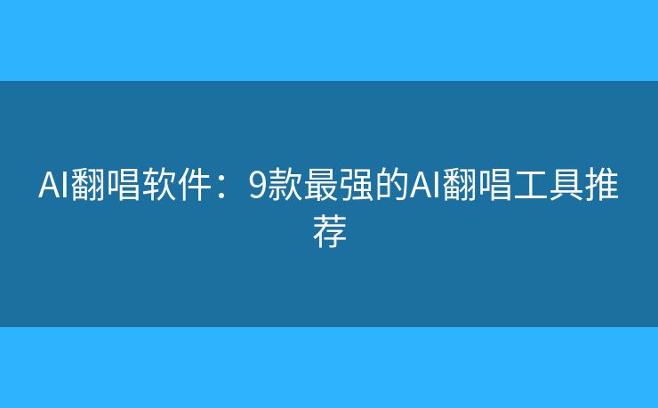 AI翻唱软件:9款最强的AI翻唱工具推荐 AI翻唱软件:9款最强的AI翻唱工具推荐